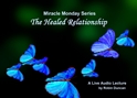 The Healed Relationship how to heal relationships, a miracle, Miracle Monday, Audio, Lecture, Audio Lecture, Robin Duncan, Miracle Center Ca, relationships, In miracles, ACIM, healing relationships, What is Acim,